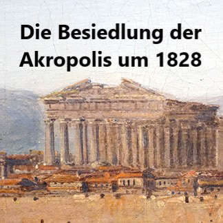 Die Besiedlung der Akropolis um 1828